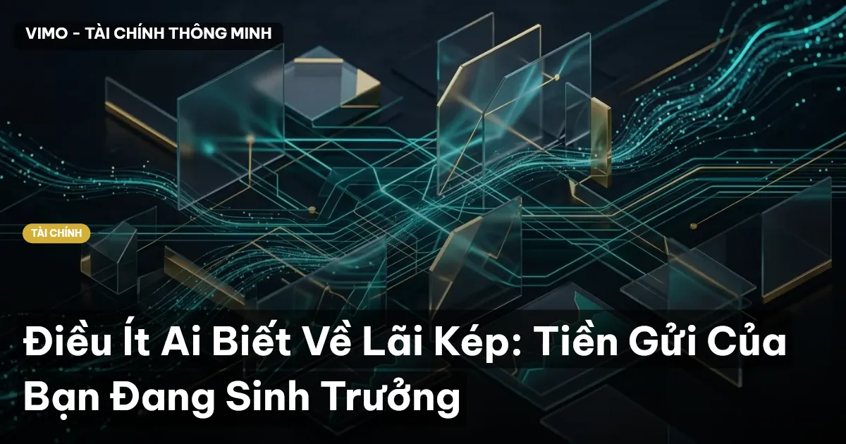 Điều Ít Ai Biết Về Lãi Kép: Tiền Gửi Của Bạn Đang Sinh Trưởng