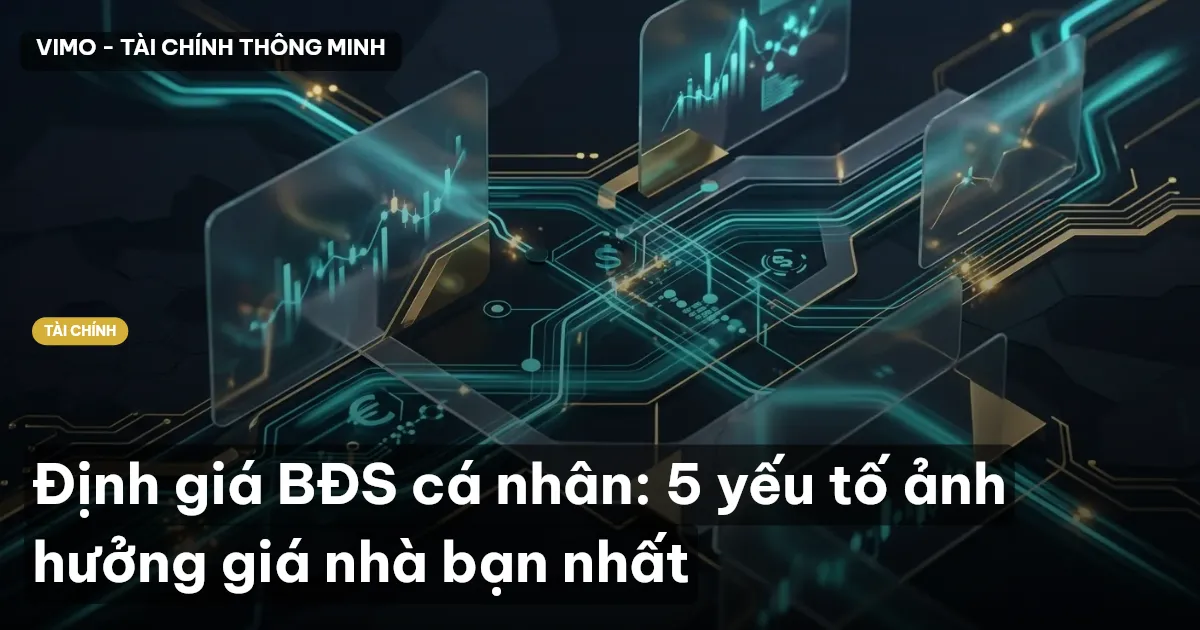 Định giá BĐS cá nhân: 5 yếu tố ảnh hưởng giá nhà bạn nhất