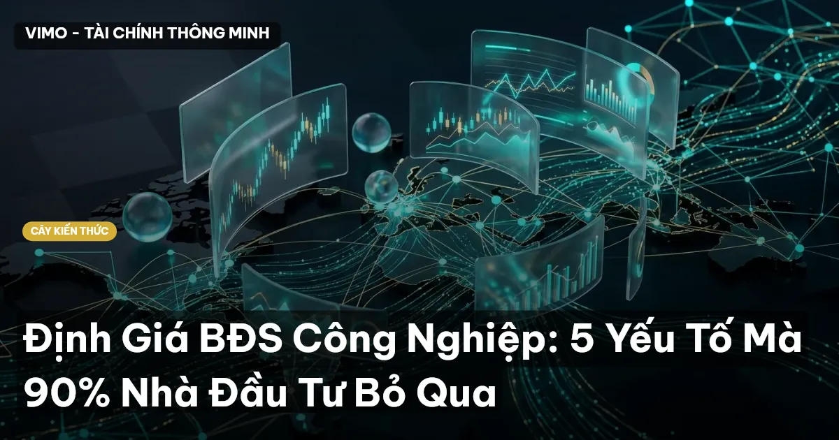 Định Giá BĐS Công Nghiệp: 5 Yếu Tố Mà 90% Nhà Đầu Tư Bỏ Qua