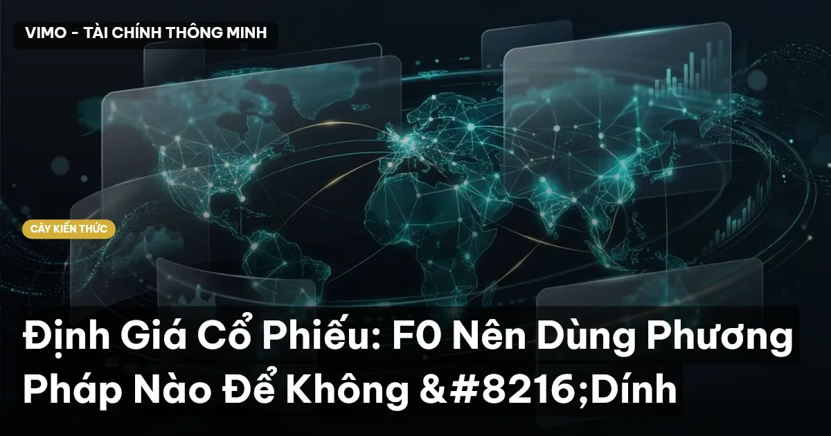 Định Giá Cổ Phiếu: F0 Nên Dùng Phương Pháp Nào Để Không ‘Dính
