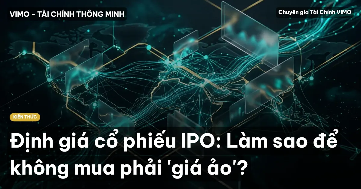 Định giá cổ phiếu IPO: Làm sao để không mua phải 'giá ảo'?
