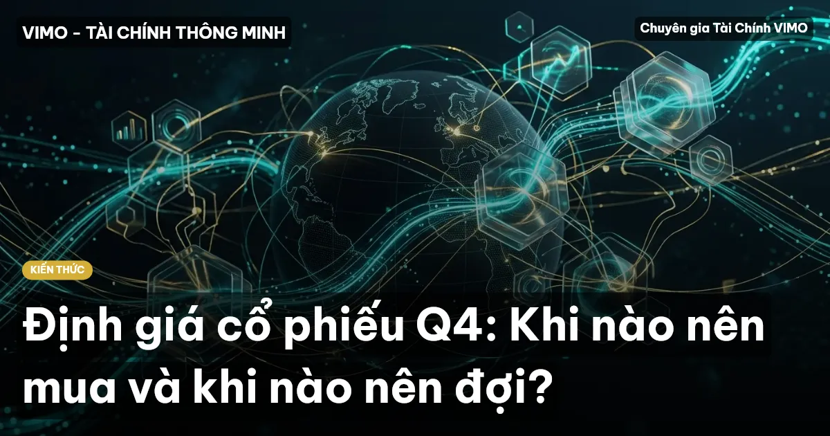 Định giá cổ phiếu Q4: Khi nào nên mua và khi nào nên đợi?