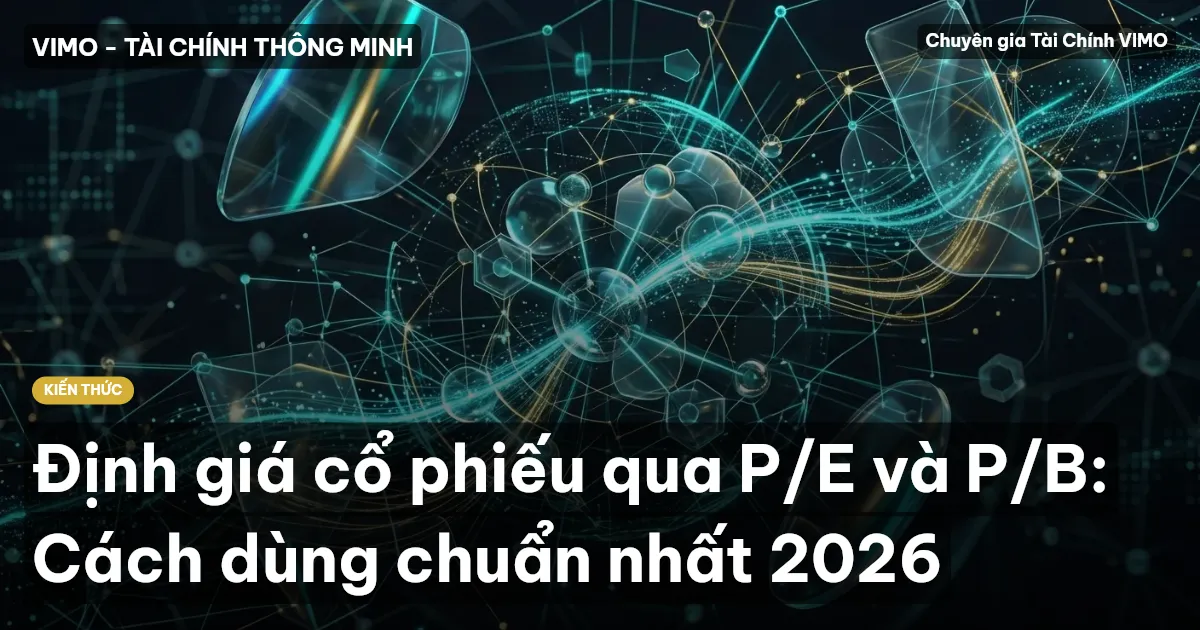 Định giá cổ phiếu qua P/E và P/B: Cách dùng chuẩn nhất 2026
