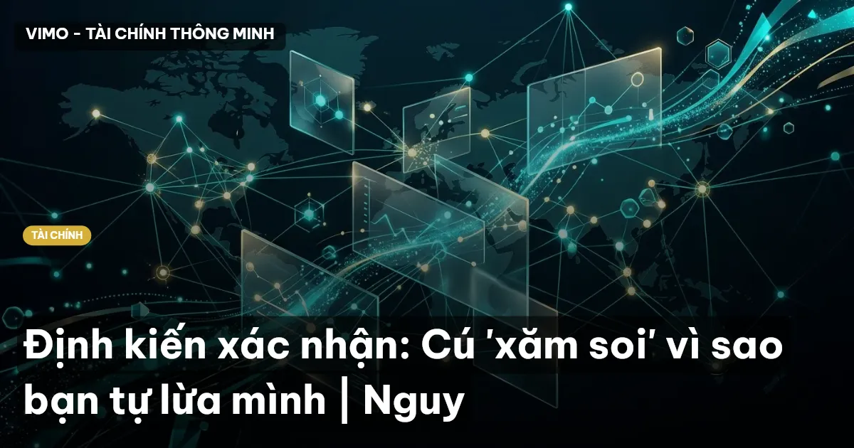Định kiến xác nhận: Cú 'xăm soi' vì sao bạn tự lừa mình | Nguy