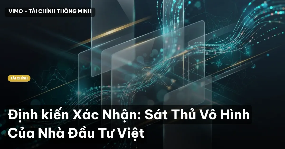 Định kiến Xác Nhận: Sát Thủ Vô Hình Của Nhà Đầu Tư Việt