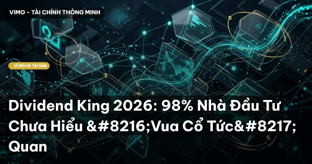 Dividend King 2026: 98% Nhà Đầu Tư Chưa Hiểu 'Vua Cổ Tức' Quan