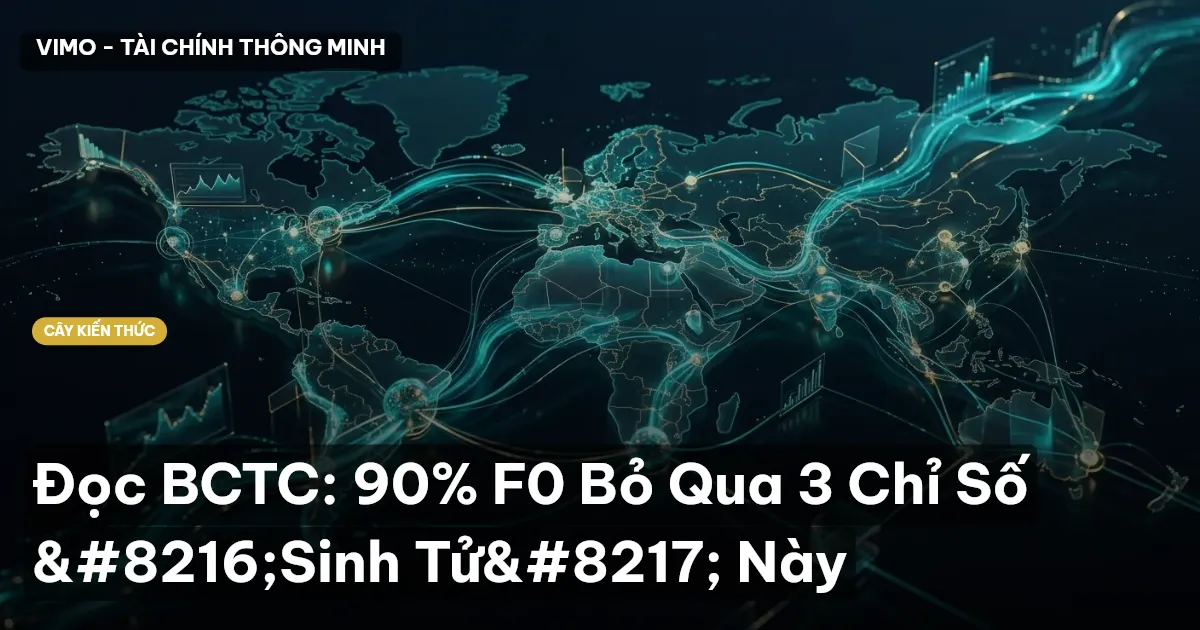 Đọc BCTC: 90% F0 Bỏ Qua 3 Chỉ Số ‘Sinh Tử’ Này