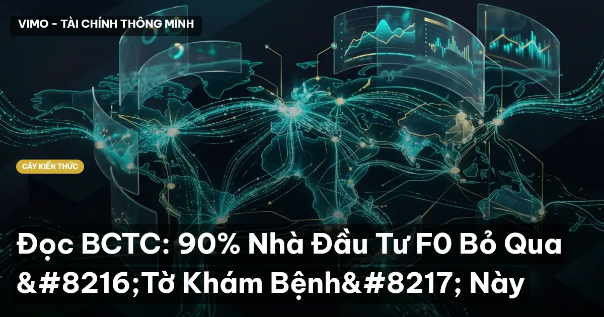 Đọc BCTC: 90% Nhà Đầu Tư F0 Bỏ Qua ‘Tờ Khám Bệnh’ Này