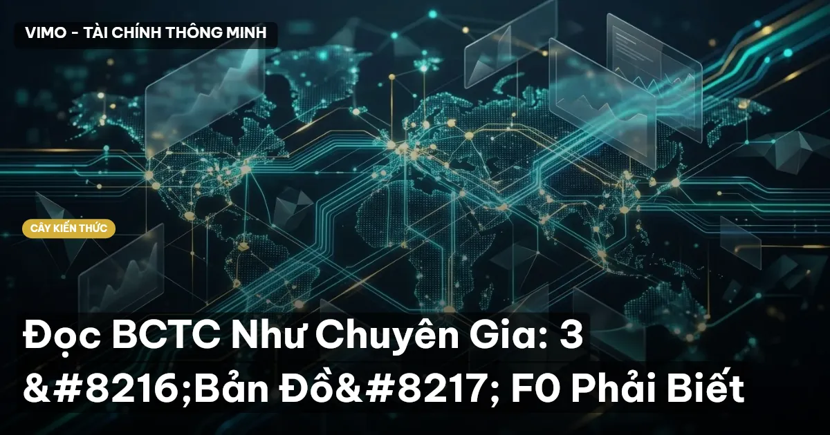 Đọc BCTC Như Chuyên Gia: 3 ‘Bản Đồ’ F0 Phải Biết