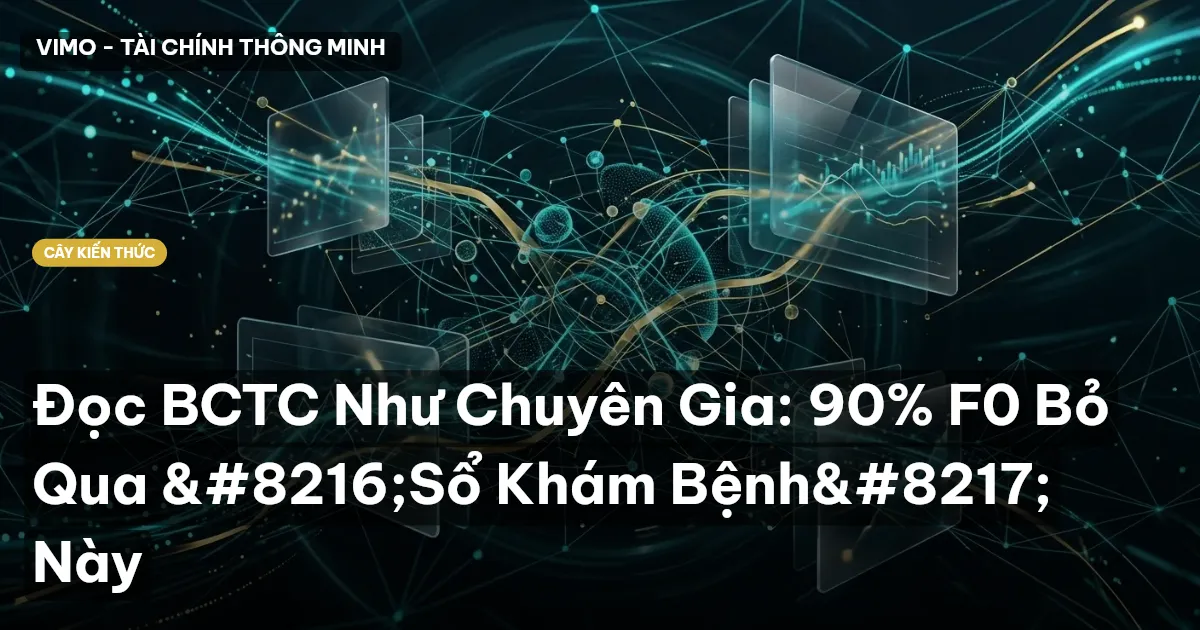 Đọc BCTC Như Chuyên Gia: 90% F0 Bỏ Qua ‘Sổ Khám Bệnh’ Này