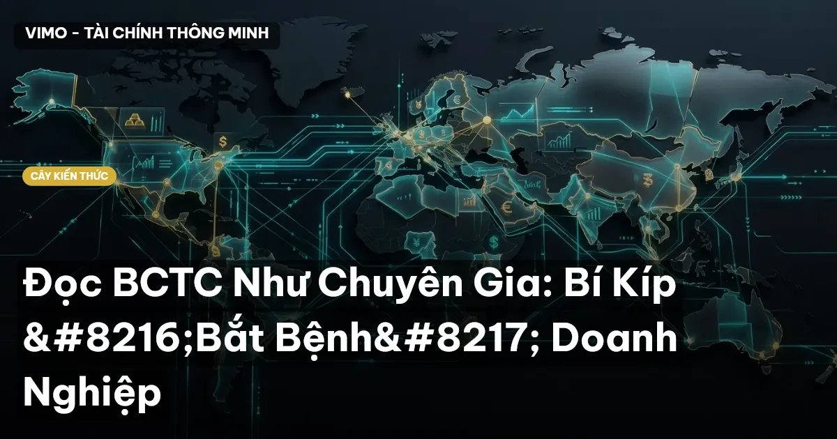 Đọc BCTC Như Chuyên Gia: Bí Kíp ‘Bắt Bệnh’ Doanh Nghiệp
