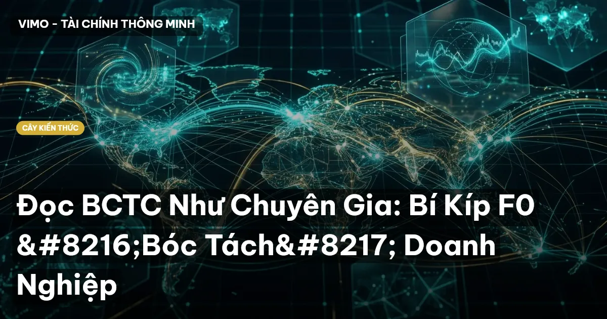 Đọc BCTC Như Chuyên Gia: Bí Kíp F0 ‘Bóc Tách’ Doanh Nghiệp