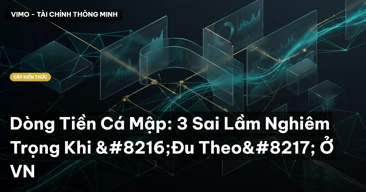 Dòng Tiền Cá Mập: 3 Sai Lầm Nghiêm Trọng Khi ‘Đu Theo’ Ở VN