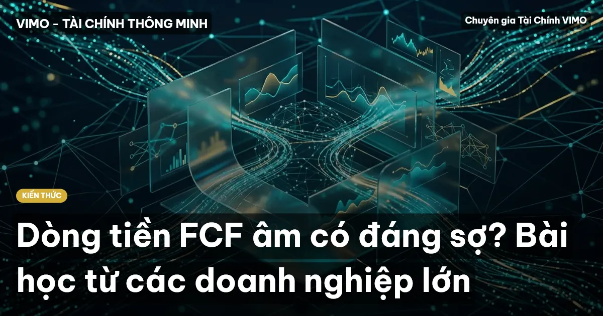 Dòng tiền FCF âm có đáng sợ? Bài học từ các doanh nghiệp lớn