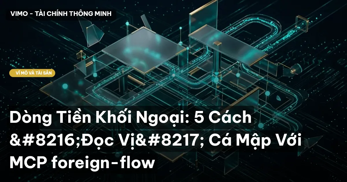 Dòng Tiền Khối Ngoại: 5 Cách ‘Đọc Vị’ Cá Mập Với MCP foreign-flow
