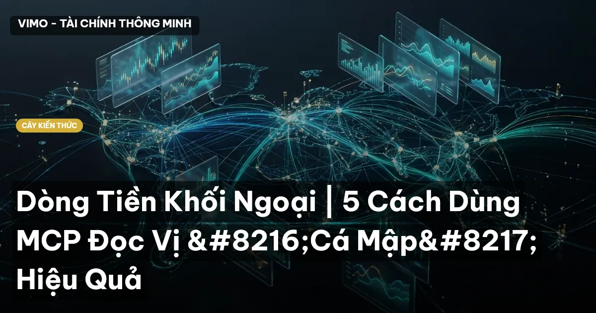 Dòng Tiền Khối Ngoại | 5 Cách Dùng MCP Đọc Vị ‘Cá Mập’ Hiệu Quả