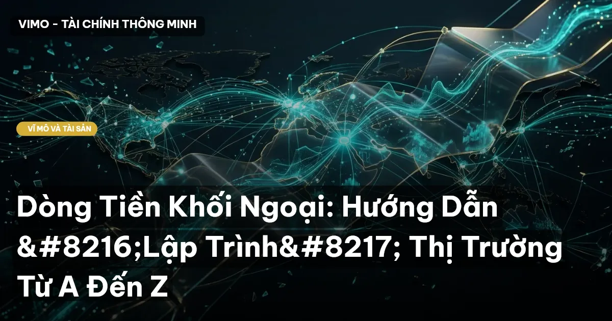 Dòng Tiền Khối Ngoại: Hướng Dẫn ‘Lập Trình’ Thị Trường Từ A Đến Z