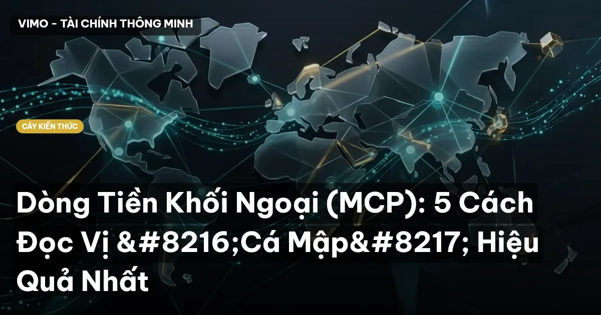 Dòng Tiền Khối Ngoại (MCP): 5 Cách Đọc Vị ‘Cá Mập’ Hiệu Quả Nhất