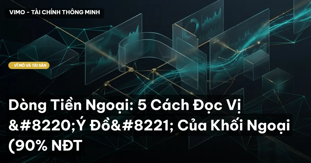 Dòng Tiền Ngoại: 5 Cách Đọc Vị “Ý Đồ” Của Khối Ngoại (90% NĐT