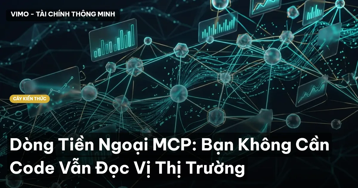 Dòng Tiền Ngoại MCP: Bạn Không Cần Code Vẫn Đọc Vị Thị Trường