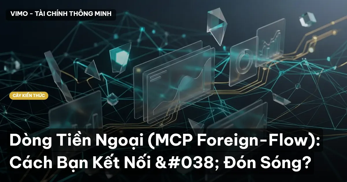 Dòng Tiền Ngoại (MCP Foreign-Flow): Cách Bạn Kết Nối & Đón Sóng?