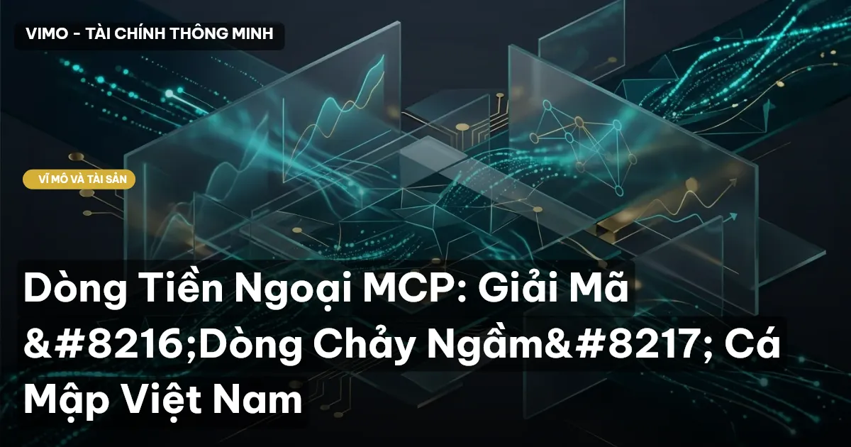 Dòng Tiền Ngoại MCP: Giải Mã ‘Dòng Chảy Ngầm’ Cá Mập Việt Nam