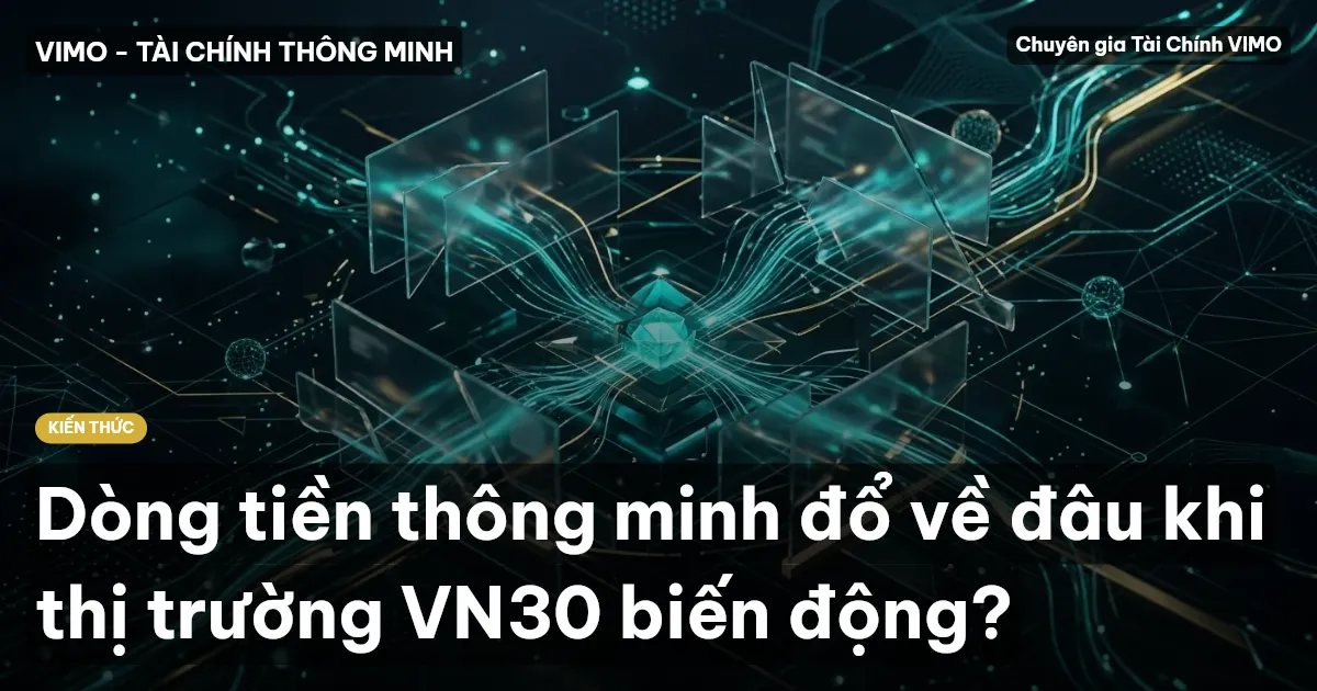 Dòng tiền thông minh đổ về đâu khi thị trường VN30 biến động?