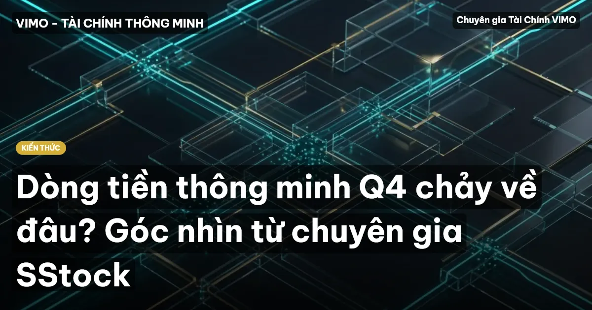 Dòng tiền thông minh Q4 chảy về đâu? Góc nhìn từ chuyên gia SStock
