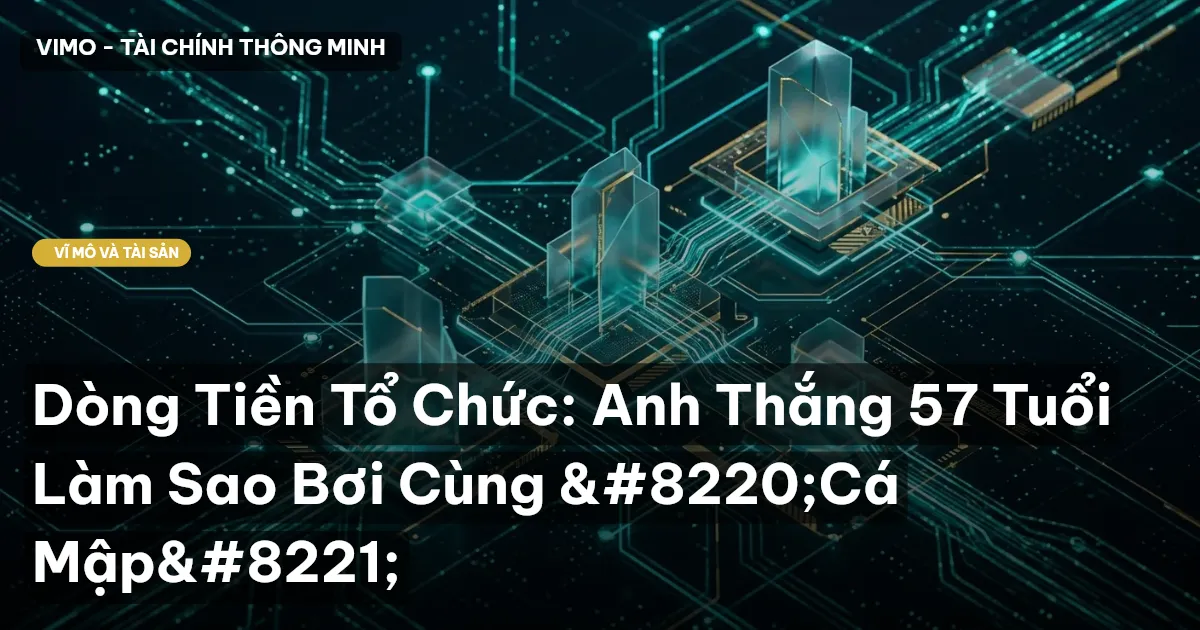 Dòng Tiền Tổ Chức: Anh Thắng 57 Tuổi Làm Sao Bơi Cùng "Cá Mập"