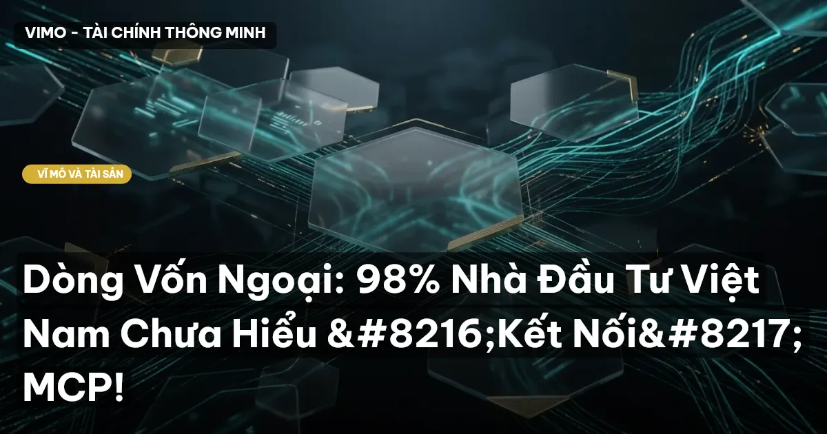 Dòng Vốn Ngoại: 98% Nhà Đầu Tư Việt Nam Chưa Hiểu 'Kết Nối' MCP!