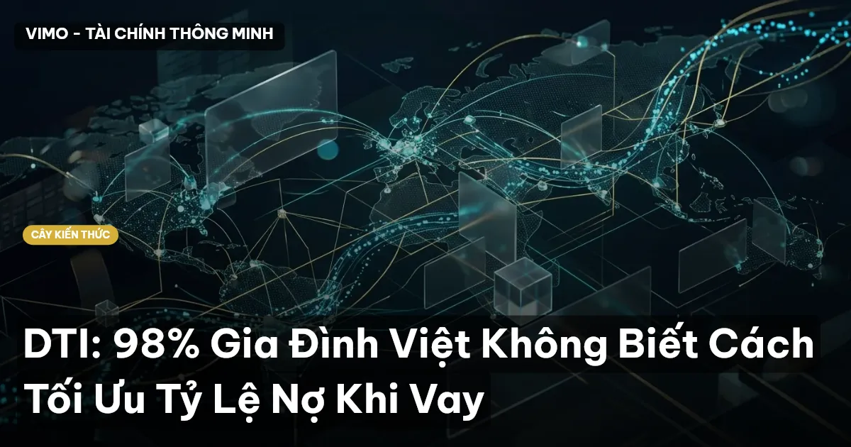 DTI: 98% Gia Đình Việt Không Biết Cách Tối Ưu Tỷ Lệ Nợ Khi Vay