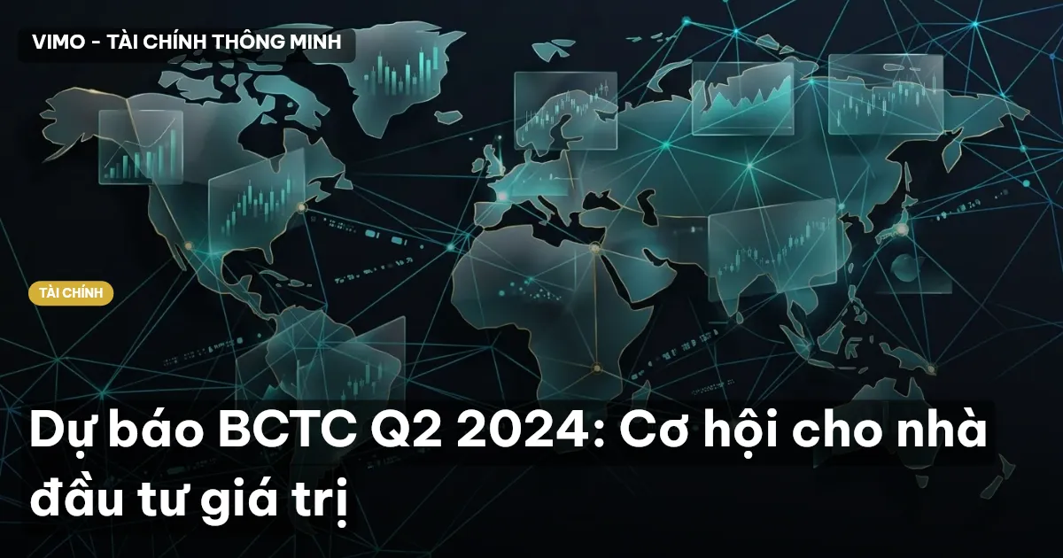 Dự báo BCTC Q2 2024: Cơ hội cho nhà đầu tư giá trị