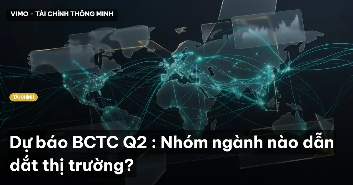 Dự báo BCTC Q2 : Nhóm ngành nào dẫn dắt thị trường?