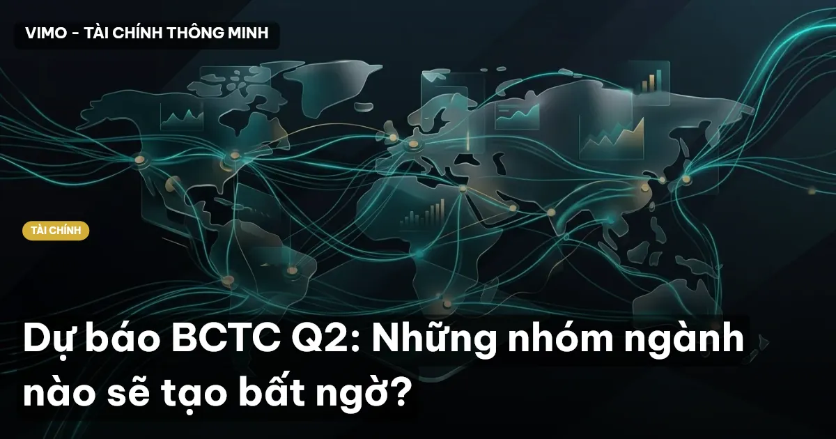 Dự báo BCTC Q2: Những nhóm ngành nào sẽ tạo bất ngờ?