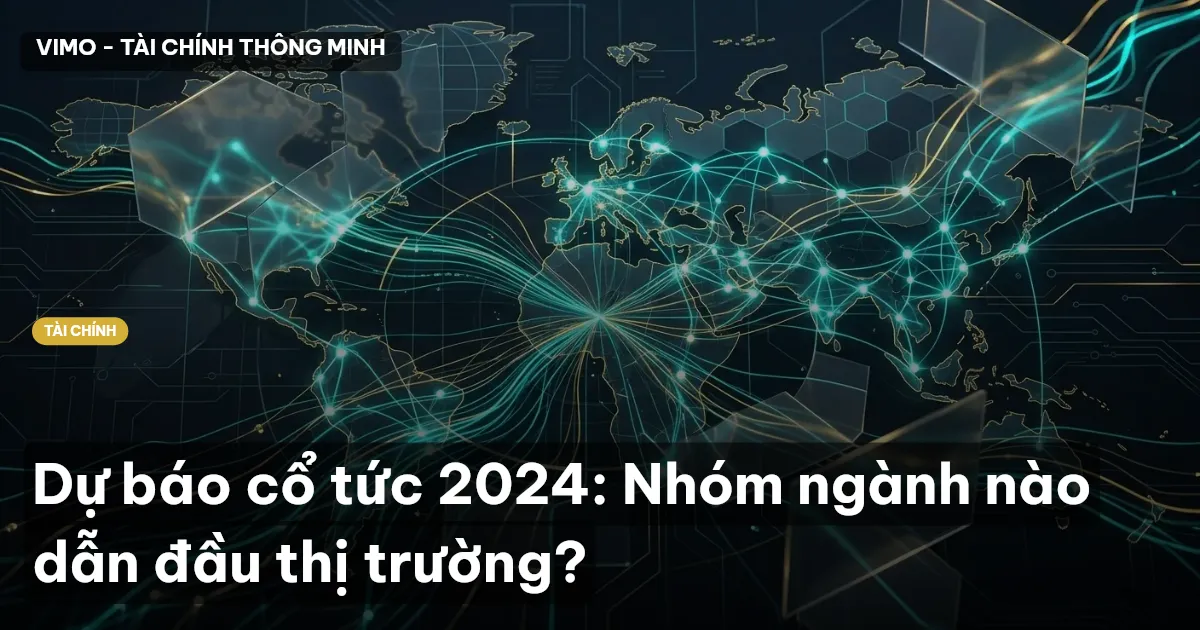 Dự báo cổ tức 2024: Nhóm ngành nào dẫn đầu thị trường?