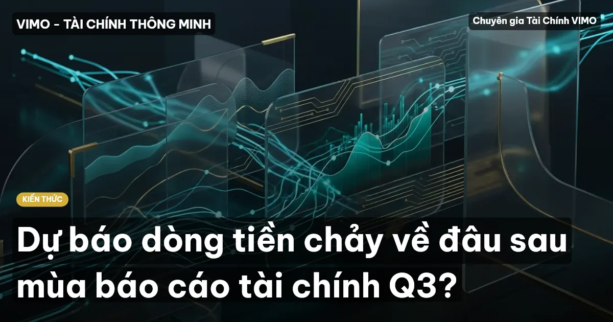 Dự báo dòng tiền chảy về đâu sau mùa báo cáo tài chính Q3?