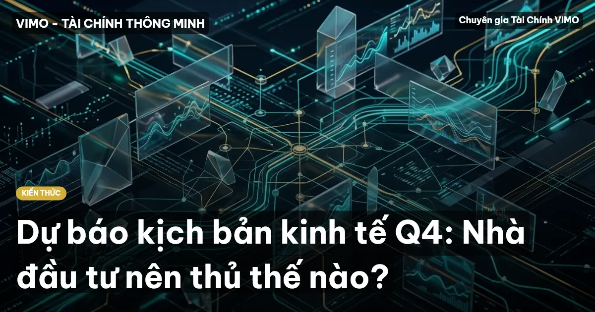 Dự báo kịch bản kinh tế Q4: Nhà đầu tư nên thủ thế nào?