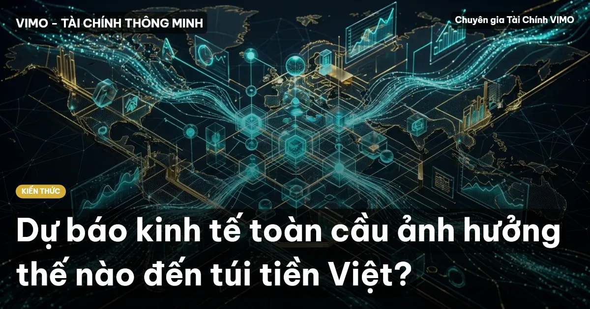 Dự báo kinh tế toàn cầu ảnh hưởng thế nào đến túi tiền Việt?