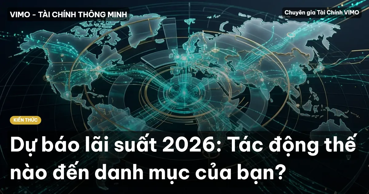 Dự báo lãi suất 2026: Tác động thế nào đến danh mục của bạn?