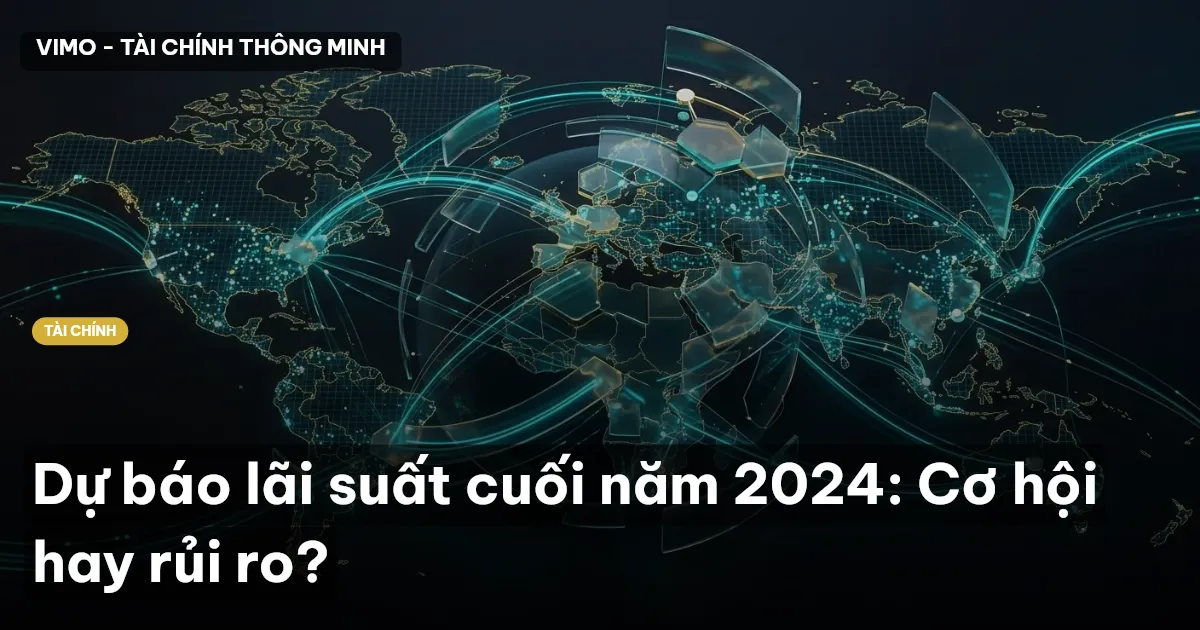 Dự báo lãi suất cuối năm 2024: Cơ hội hay rủi ro?