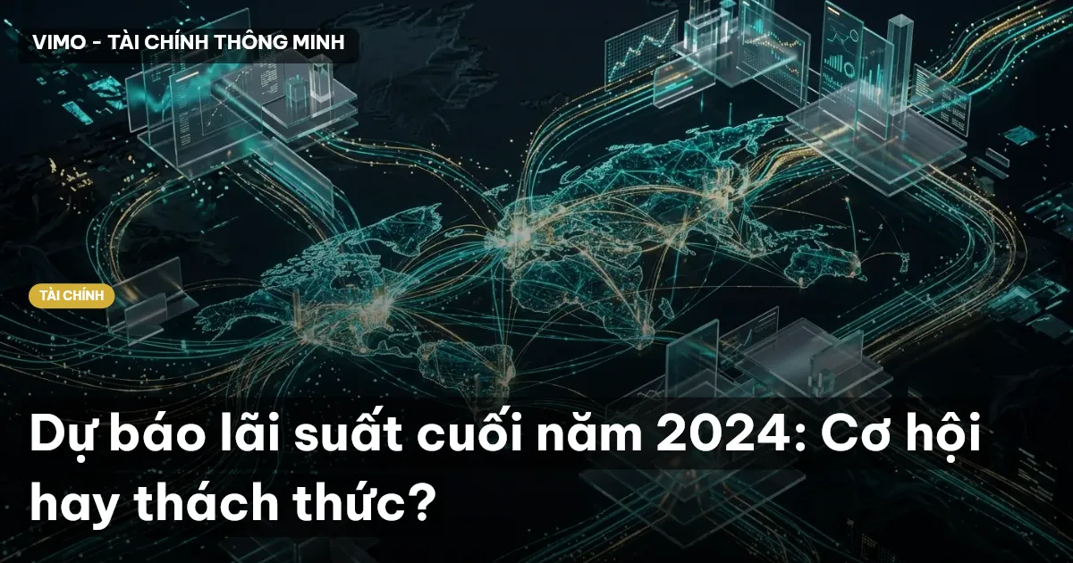Dự báo lãi suất cuối năm 2024: Cơ hội hay thách thức?