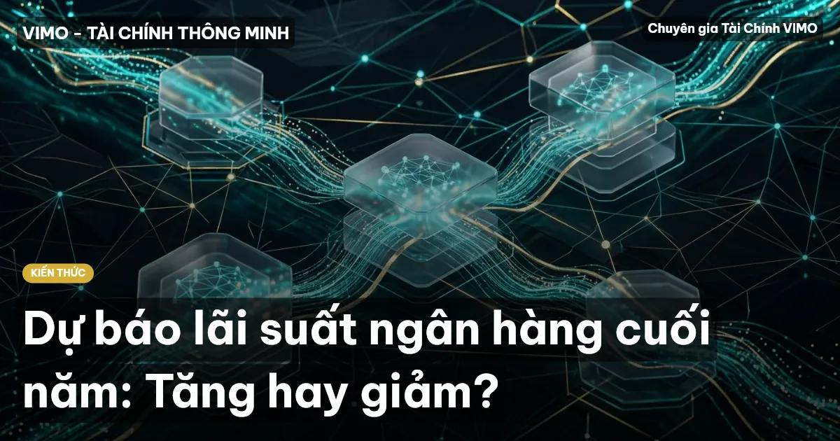 Dự báo lãi suất ngân hàng cuối năm: Tăng hay giảm?