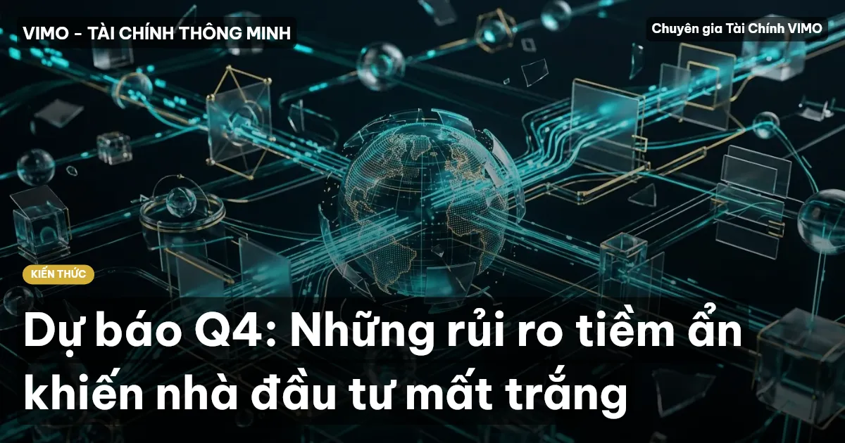 Dự báo Q4: Những rủi ro tiềm ẩn khiến nhà đầu tư mất trắng