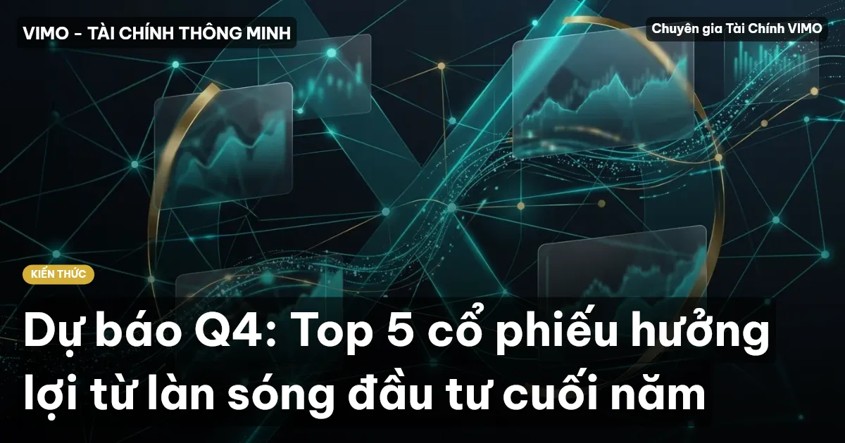 Dự báo Q4: Top 5 cổ phiếu hưởng lợi từ làn sóng đầu tư cuối năm