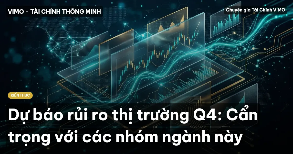 Dự báo rủi ro thị trường Q4: Cẩn trọng với các nhóm ngành này