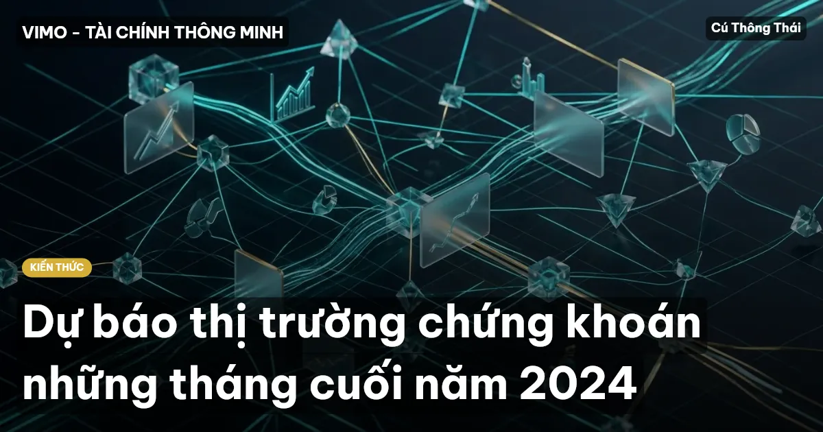 Dự báo thị trường chứng khoán những tháng cuối năm 2024