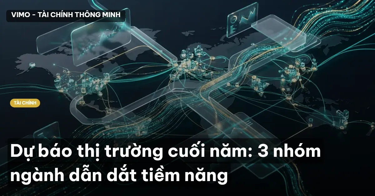 Dự báo thị trường cuối năm: 3 nhóm ngành dẫn dắt tiềm năng