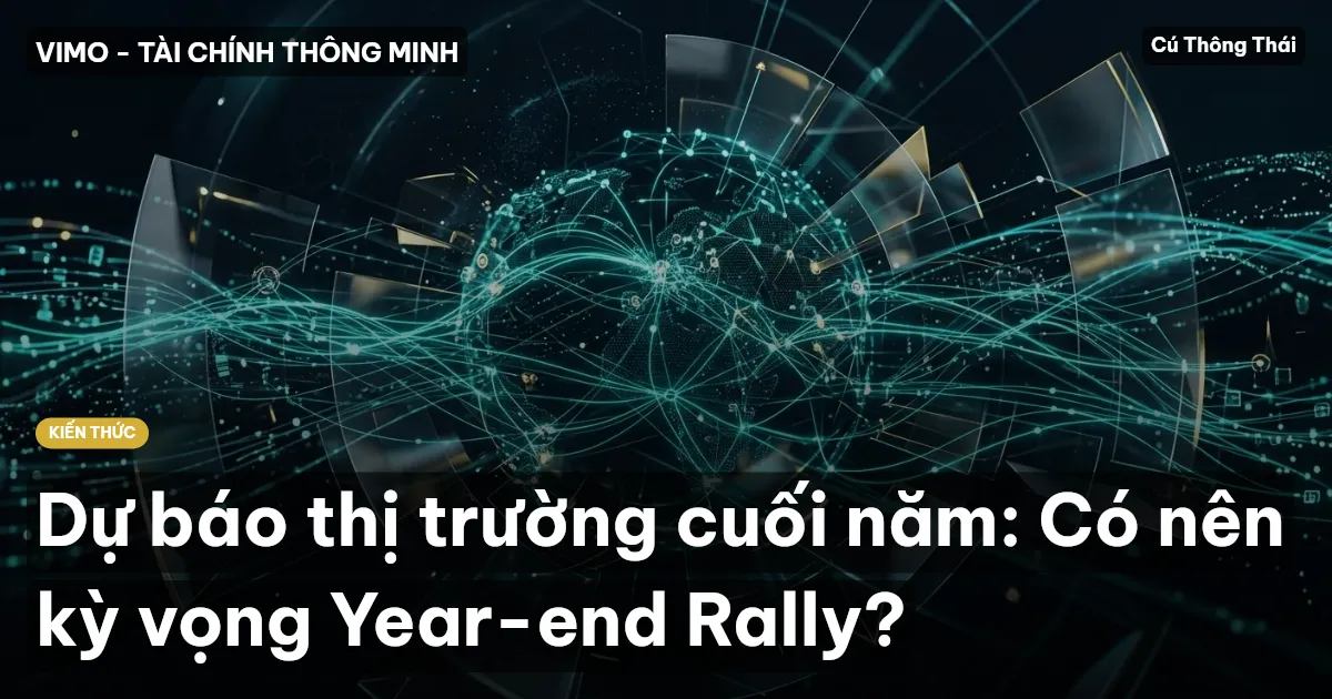 Dự báo thị trường cuối năm: Có nên kỳ vọng Year-end Rally?