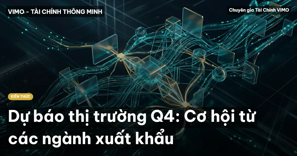 Dự báo thị trường Q4: Cơ hội từ các ngành xuất khẩu