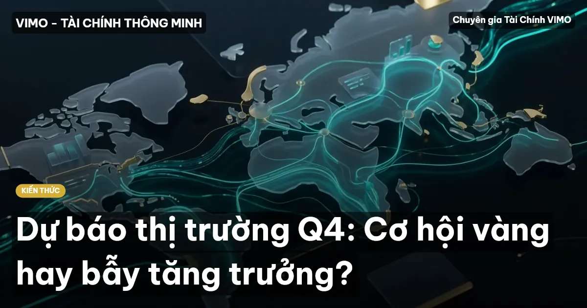 Dự báo thị trường Q4: Cơ hội vàng hay bẫy tăng trưởng?